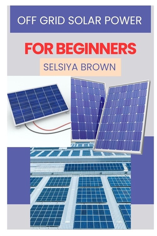 Offgrid Solar Power for Beginners: A Comprehensive Guide to Sustainable Energy Independence (Paperback)