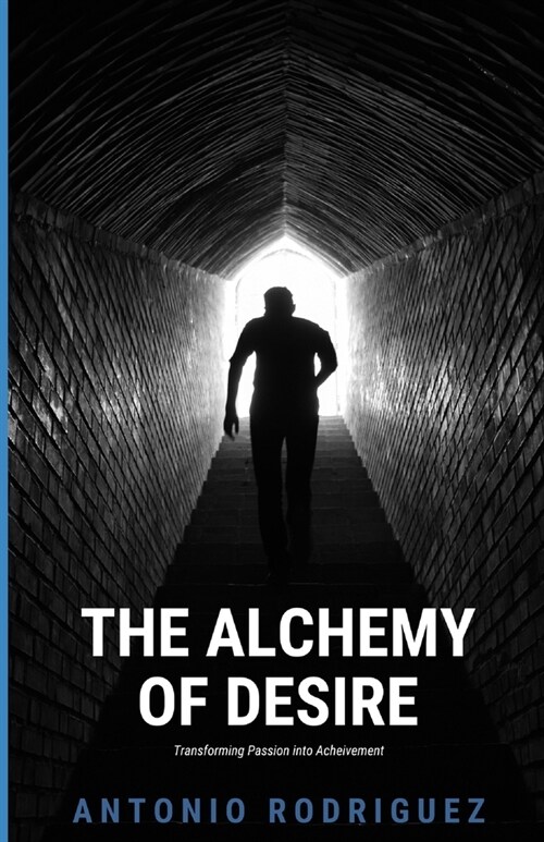 The Alchemy of Desire: Transforming Passion into Achievemen (Paperback)