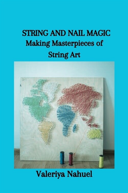 String and Nail Magic: Making Masterpieces of String Art (Paperback)
