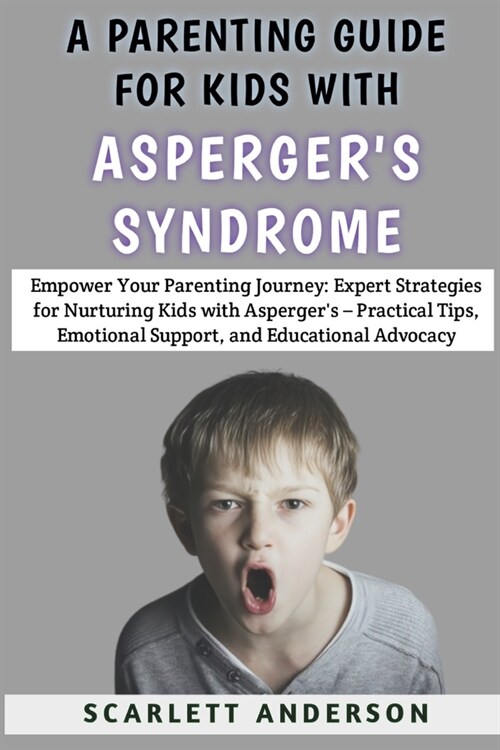 A Parenting Guide For Kids With Aspergers Syndrome: Empower Your Parenting Journey: Expert Strategies for Nurturing Kids with Aspergers - Practical (Paperback)