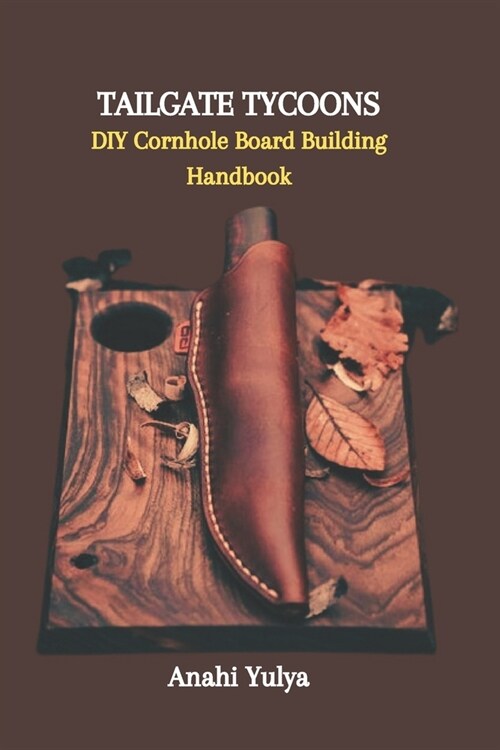 Tailgate Tycoons: DIY Cornhole Board Building Handbook (Paperback)
