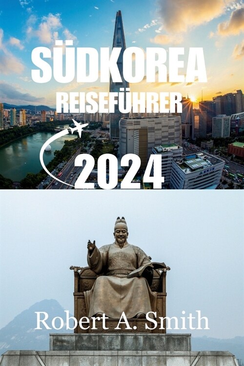 S?korea Reisef?rer 2024: Entdecken Sie die bezaubernde Hauptstadt S?koreas (Paperback)