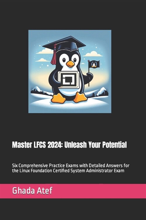 Master LFCS 2024: Unleash Your Potential: Six Comprehensive Practice Exams with Detailed Answers for the Linux Foundation Certified Syst (Paperback)