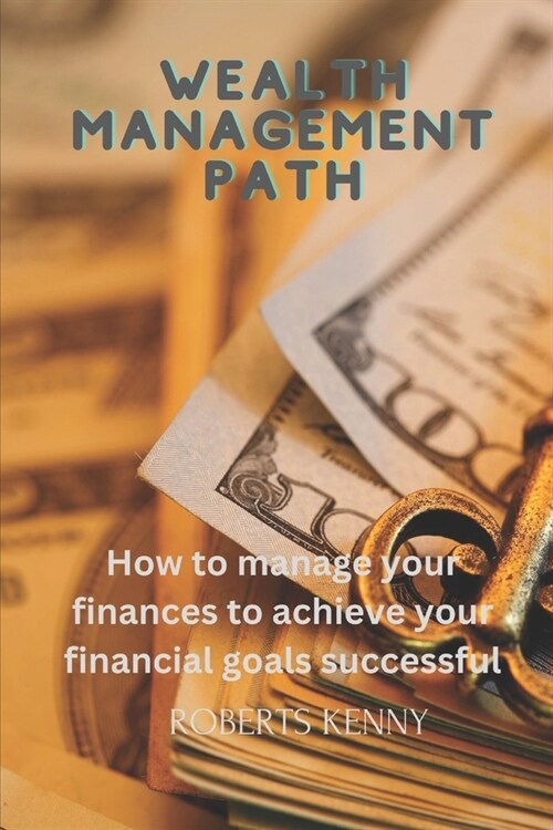 Wealth Management Path: How to manage your finances to achieve your financial goals successful (Paperback)