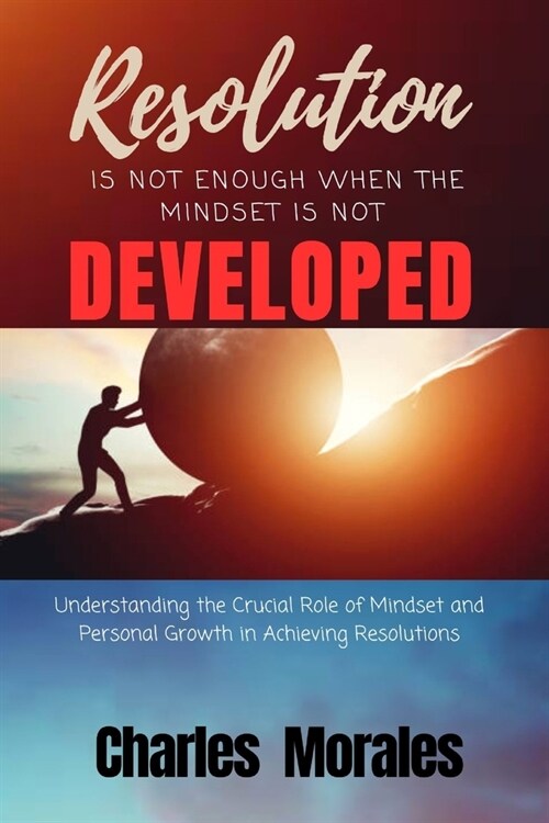 Resolution is Not Enough When the Mindset is Not Developed: Understanding the Crucial Role of Mindset and Personal Growth in Achieving Resolutions (Paperback)