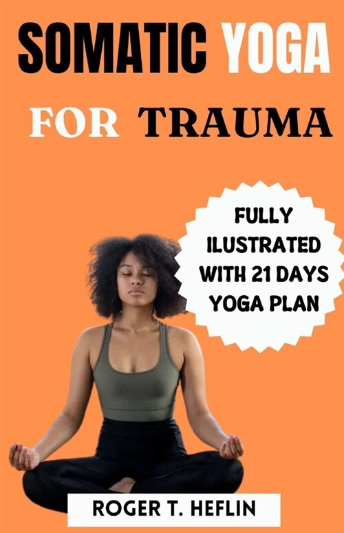 Somatic Yoga for Trauma: Complete Beginner guide to somatic exercises for trauma healing and weight loss. (Paperback)