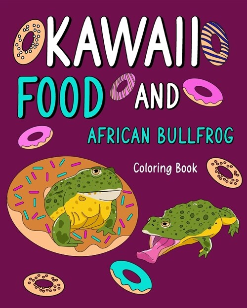 Kawaii Food and African Bullfrog Coloring Book: Activity Relaxation, Painting Menu Cute, and Animal Pictures Pages (Paperback)