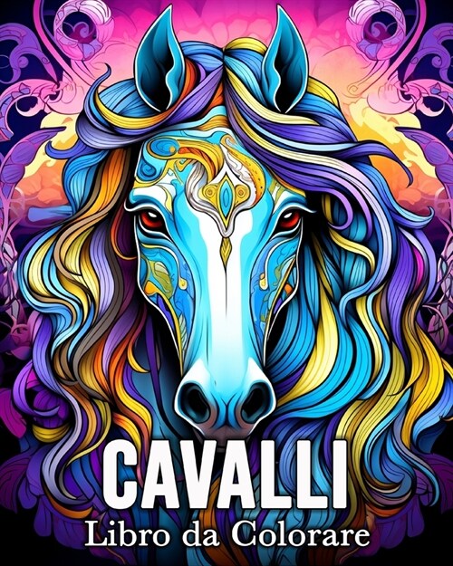 Cavalli Libro da Colorare: 50 Incredibili Immagini da Colorare per Alleviare lo Stress e Rilassarsi (Paperback)