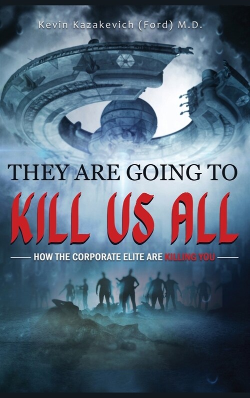 They Are Going To Kill Us All: How the corporate elite are killing you (Hardcover, Edition 2023)
