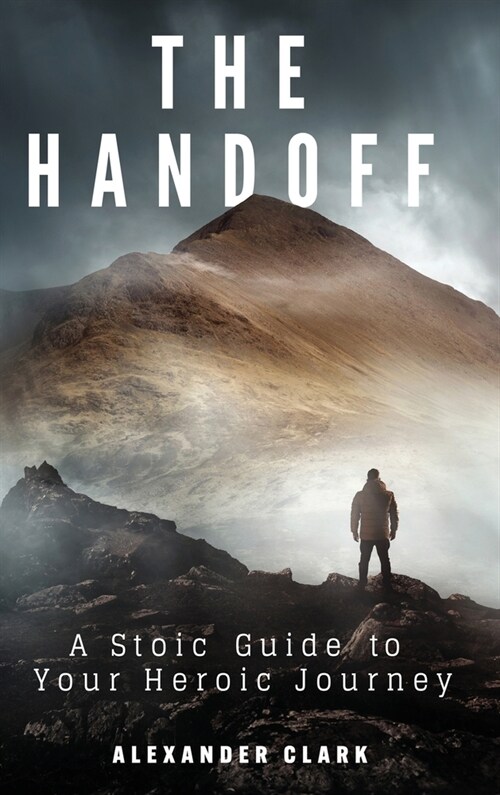 The Handoff: A Stoic Guide to Your Heroic Journey (Hardcover)