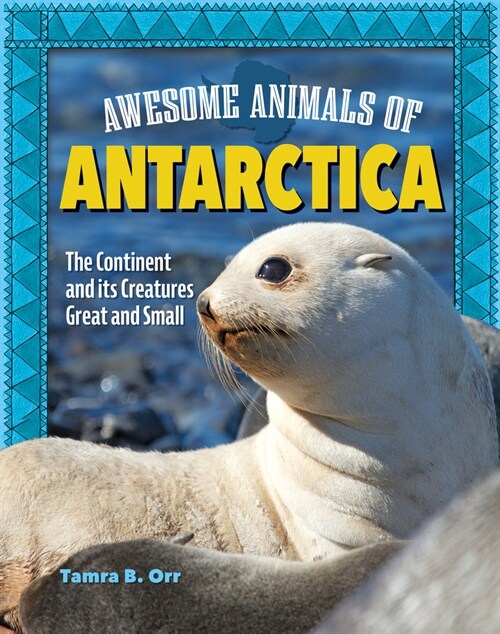 Awesome Animals of Antarctica: The Continent and Its Creatures Great and Small (Paperback)