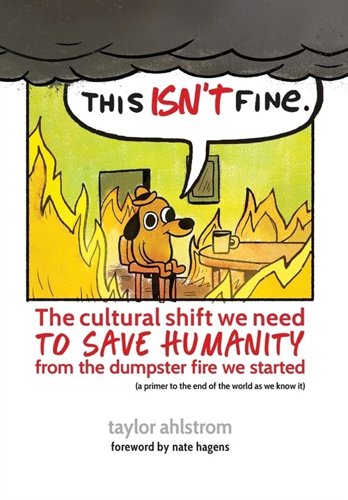 This Isnt Fine: The Cultural Shift We Need to Save Humanity from the Dumpster Fire We Started (Hardcover)