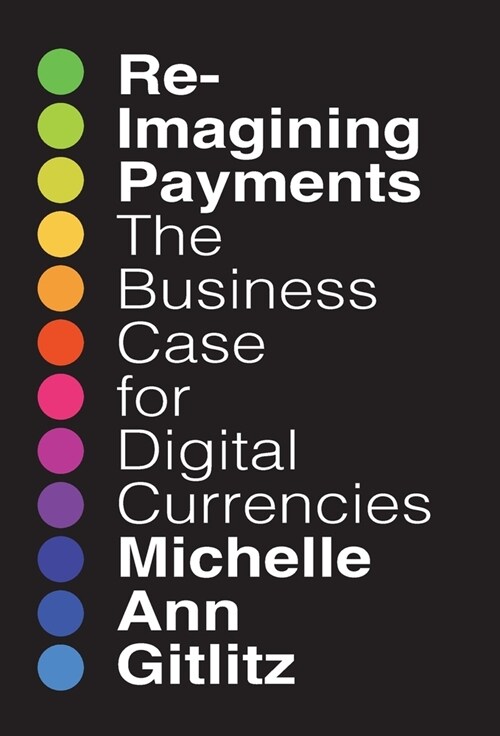 Reimagining Payments: The Business Case for Digital Currencies (Hardcover)