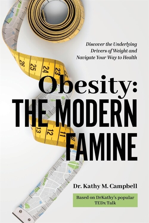 Obesity - The Modern Famine: Discover the Underlying Drivers of Weight and Navigate Your Way to Health (Paperback)