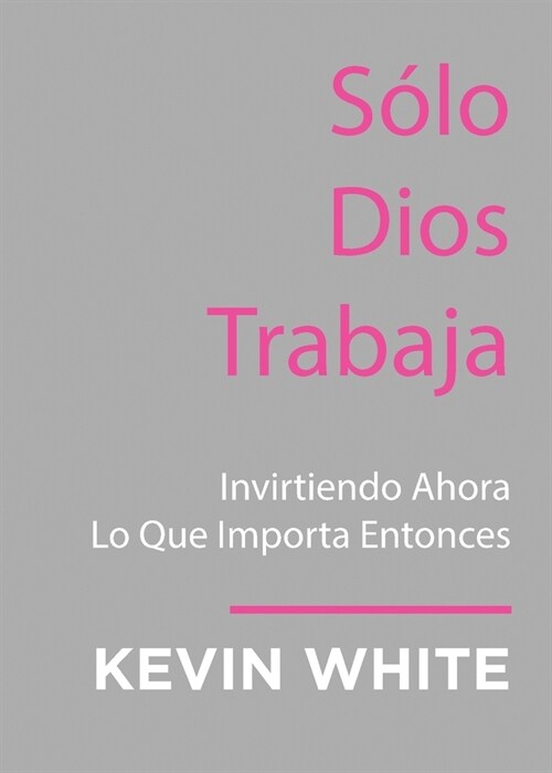 Only God Works: (Spanish) Investing Now What Matters Then (Paperback)