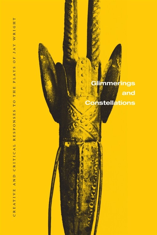 Glimmerings and Constellations: Creative and Critical Responses: Selected Plays of Jay Wright, Volume Three (Paperback)