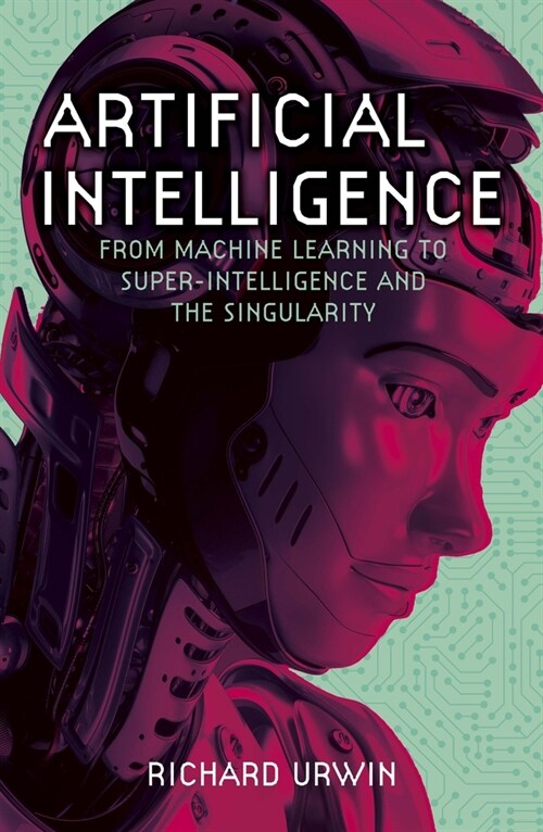 Artificial Intelligence: From Machine Learning to Super-Intelligence and the Singularity (Paperback)