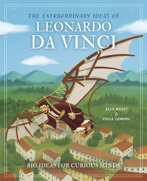 The Extraordinary Ideas of Leonardo Da Vinci: Big Ideas for Curious Minds (Hardcover)
