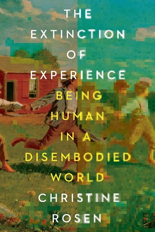 The Extinction of Experience: Being Human in a Disembodied World (Hardcover)