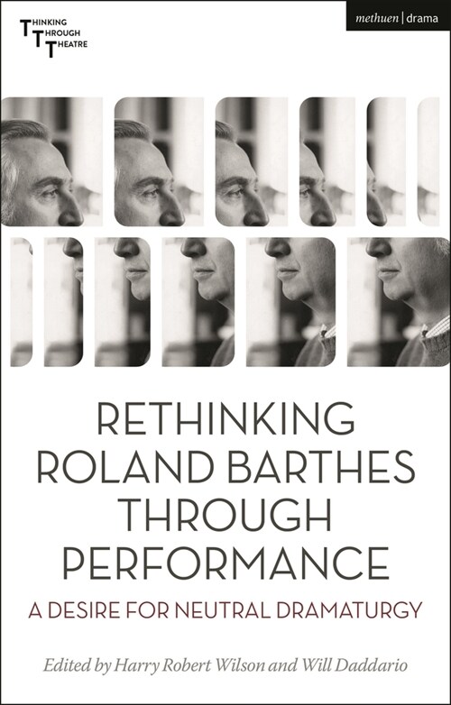 Rethinking Roland Barthes Through Performance : A Desire for Neutral Dramaturgy (Paperback)