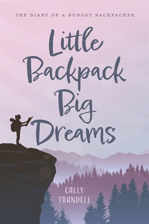 Little Backpack Big Dreams: The Diary of a Budget Backpacker (Paperback)