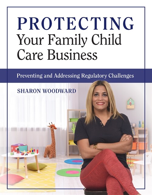 Protecting Your Family Child Care Business: Preventing and Addressing Regulatory Challenges (Paperback)