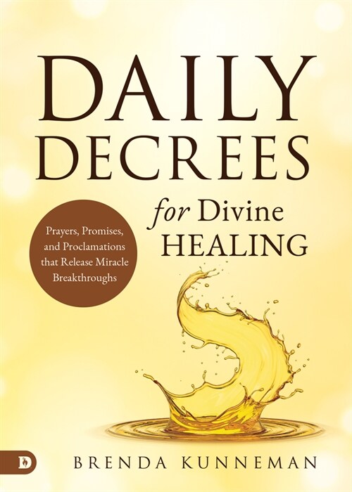 Daily Decrees for Divine Healing: Prayers, Promises, and Proclamations That Release Miracle Breakthroughs (Paperback)
