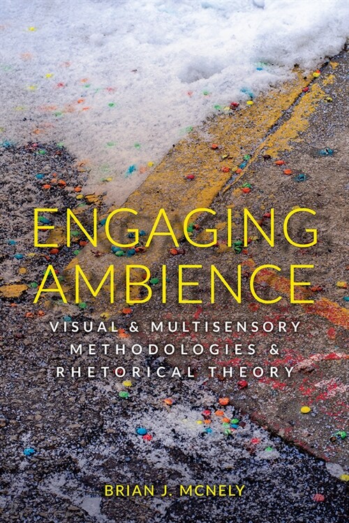Engaging Ambience: Visual and Multisensory Methodologies and Rhetorical Theory (Hardcover)
