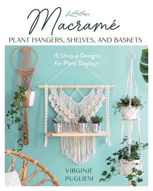 Macrame Plant Hangers, Shelves, and Baskets: 15 Unique Designs for Plant Displays (Paperback)