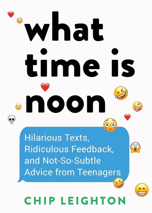 What Time Is Noon?: Hilarious Texts, Ridiculous Feedback, and Not-So-Subtle Advice from Teenagers (Hardcover)