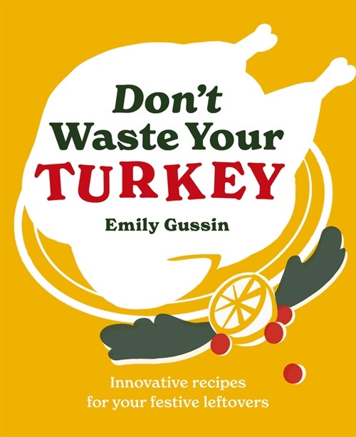 Dont Waste Your Turkey: Innovative Recipes for Your Festive Leftovers (Hardcover)