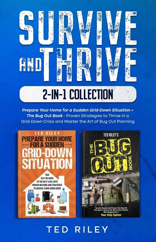 Survive and Thrive 2-In-1 Collection: Prepare Your Home for a Sudden Grid-Down Situation + The Bug Out Book - Proven Strategies to Thrive in a Grid-Do (Paperback)