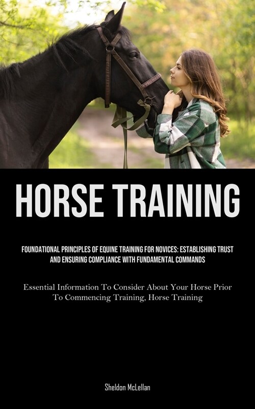 Horse Training: Foundational Principles Of Equine Training For Novices: Establishing Trust And Ensuring Compliance With Fundamental Co (Paperback)