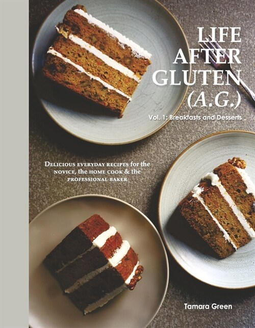 Life After Gluten (A.G.): Vol. 1: Breakfasts & Desserts Volume 1 (Hardcover)