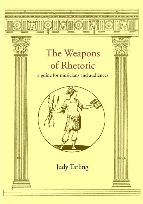 The Weapons of Rhetoric: a guide for musicians and audiences (Paperback)
