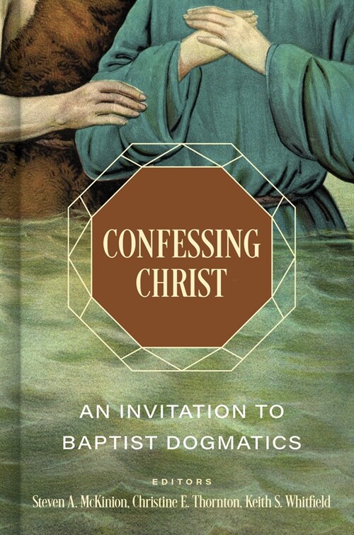 Confessing Christ: An Invitation to Baptist Dogmatics (Hardcover)