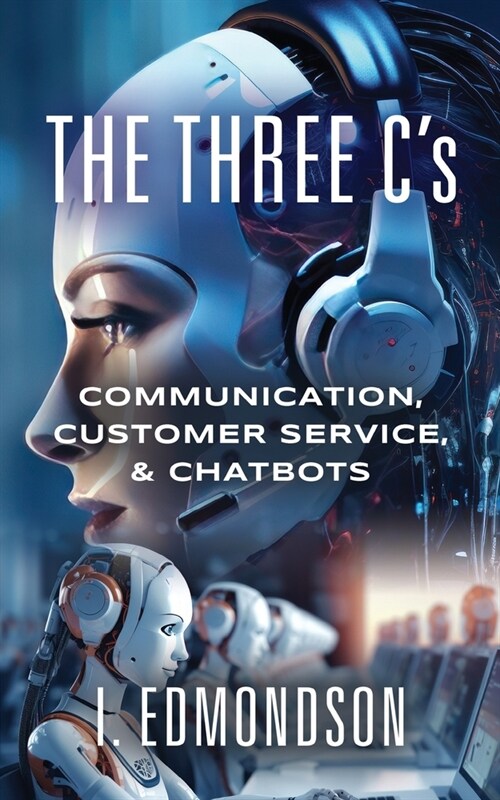 The Three Cs: Communication, Customer Service, & Chatbots (Paperback)