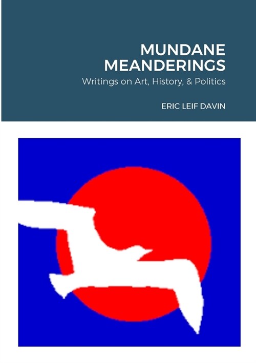 Mundane Meanderings: Writings on Art, History, and Politics (Paperback)