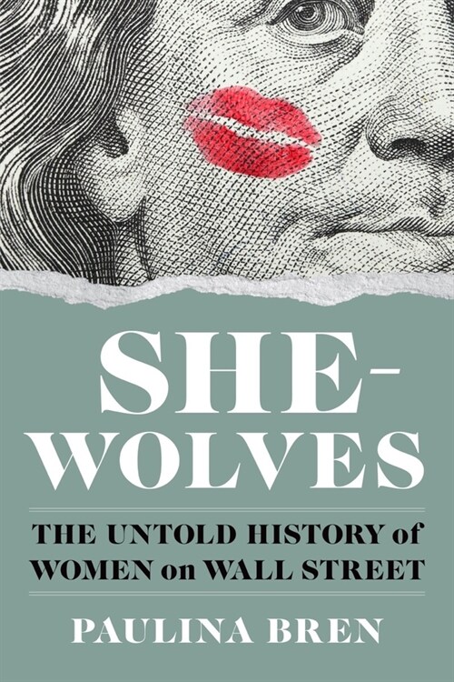 She-Wolves: The Untold History of Women on Wall Street (Hardcover)