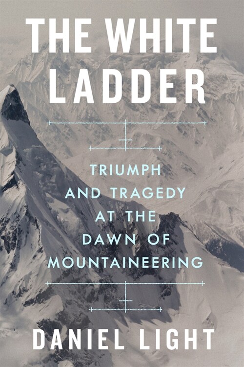 The White Ladder: Triumph and Tragedy at the Dawn of Mountaineering (Hardcover)