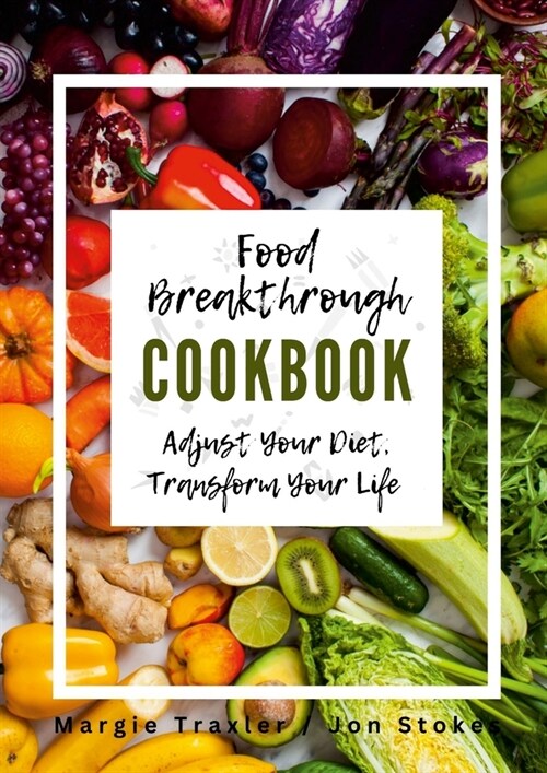 Food Breakthrough Cookbook: Adjust Your Diet, Transform Your Life (Paperback)