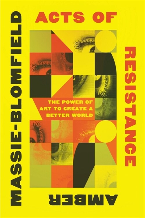 Acts of Resistance: The Power of Art to Create a Better World (Paperback)