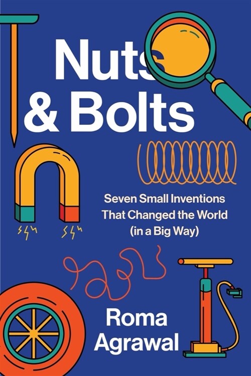 Nuts and Bolts: Seven Small Inventions That Changed the World in a Big Way (Paperback)