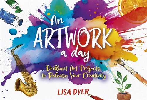 An Artwork a Day: Brilliant Art Projects to Release Your Creativity (Paperback)