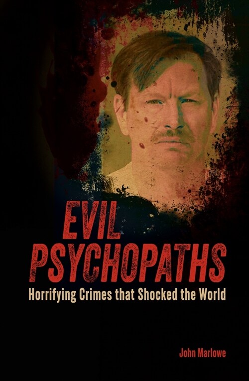 Evil Psychopaths: Horrifying Crimes That Shocked the World (Paperback)