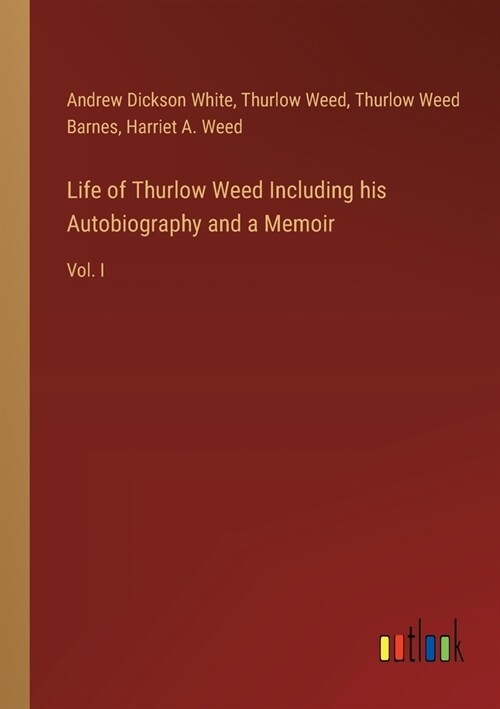 Life of Thurlow Weed Including his Autobiography and a Memoir: Vol. I (Paperback)