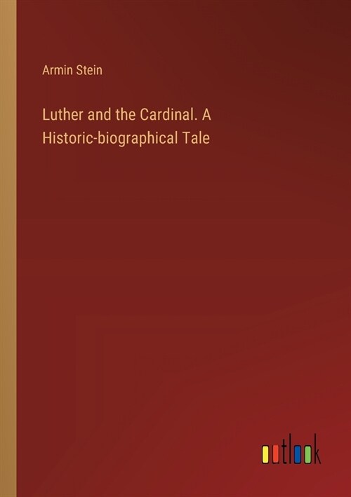 Luther and the Cardinal. A Historic-biographical Tale (Paperback)