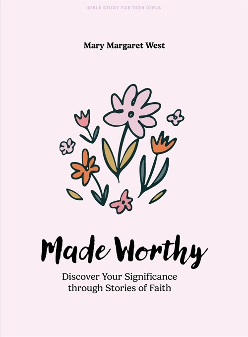 Made Worthy - Teen Girls Bible Study Book: Discover Your Significance Through Stories of Faith (Paperback)