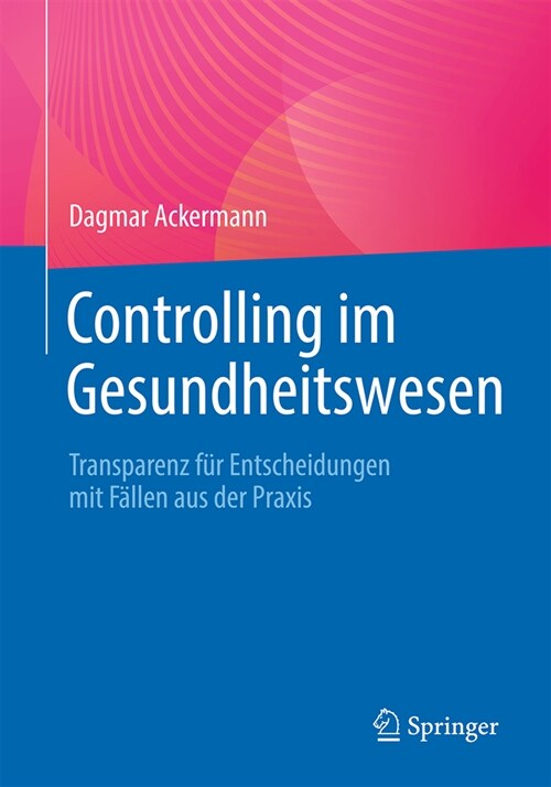 Controlling Im Gesundheitswesen: Transparenz F? Entscheidungen Mit F?len Aus Der Praxis (Paperback, 1. Aufl. 2024)