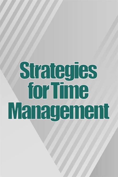 Strategies for Time Management: How To Use Your Time Wisely And Put An End To Procrastination (Paperback)